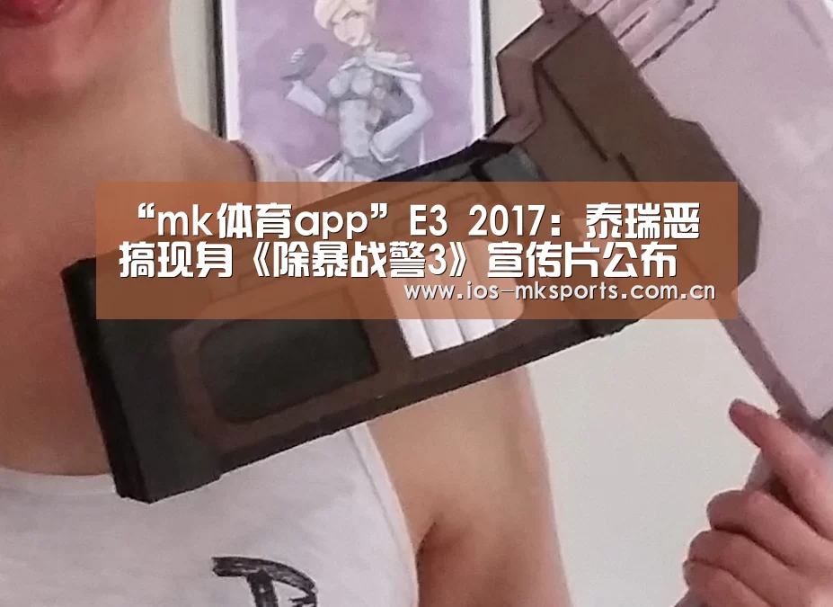 “mk体育app”E3 2017:泰瑞恶搞现身《除暴战警3》宣传片公布(图3) mk体育中国官网